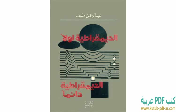 تحميل كتاب الديمقراطية أولاً الديمقراطية دائماً PDF - عبدالرحمن منيف